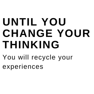until you change your thinking
